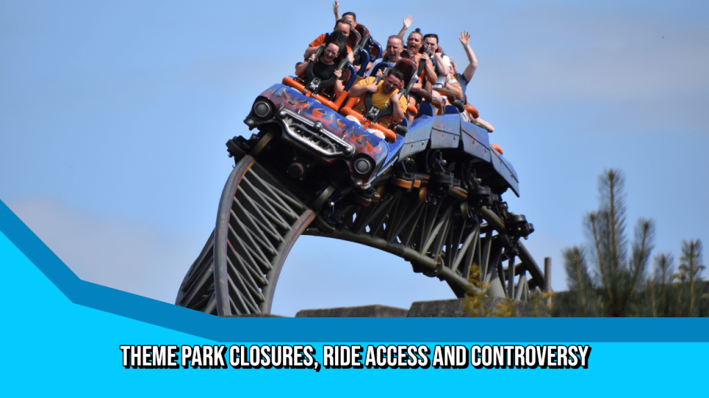 Theme Park Closures, Ride Access and&nbsp;Controversy.